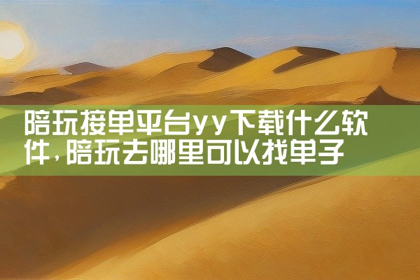 陪玩接单平台yy下载什么软件
